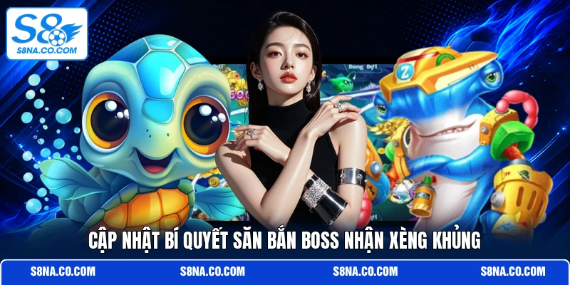 Cập nhật bí quyết săn bắn boss nhận xèng khủng