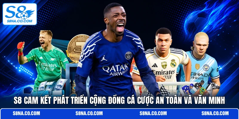 S8 cam kết phát triển cộng đồng cá cược an toàn và văn minh 